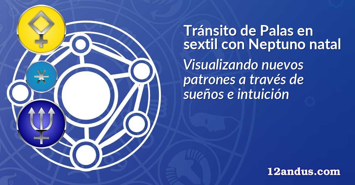 Tránsito de Palas en sextil con Neptuno natal
