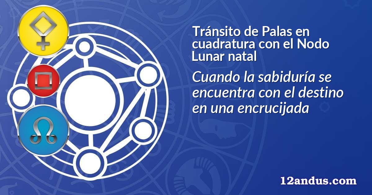 Tránsito de Palas en cuadratura con el Nodo Lunar natal