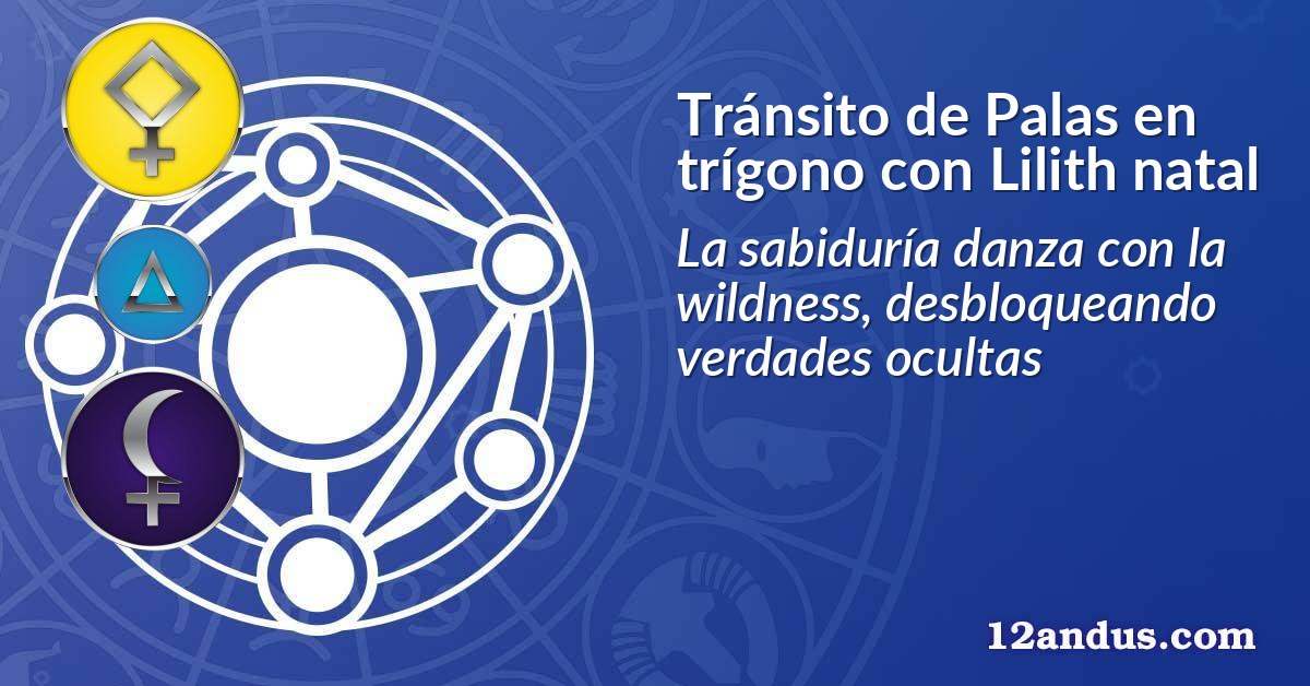 Tránsito de Palas en trígono con Lilith natal