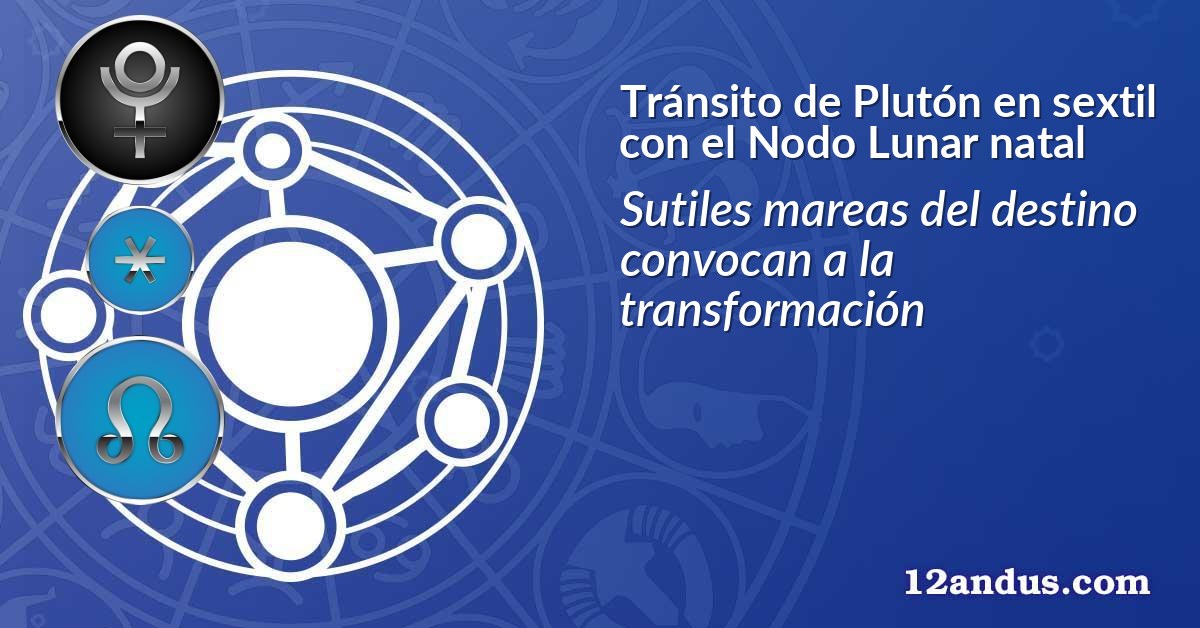 Tr&aacute;nsito de Plut&oacute;n en sextil con el Nodo Lunar natal