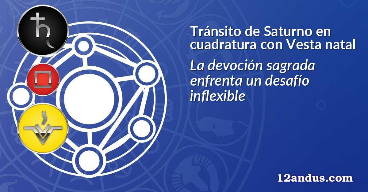Tránsito de Saturno en cuadratura con Vesta natal