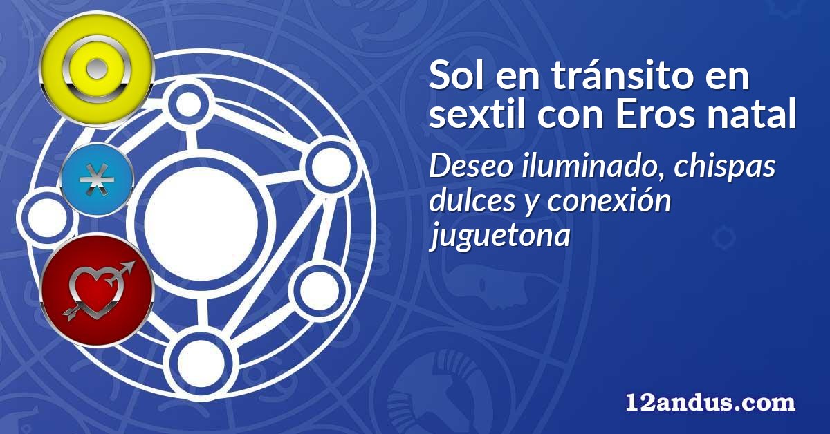 Sol en tránsito en sextil con Eros natal