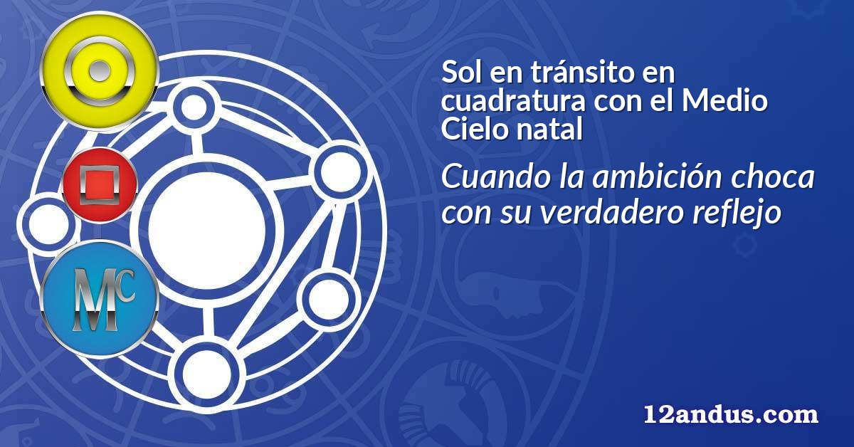 Sol en tránsito en cuadratura con el Medio Cielo natal