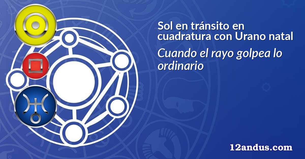 Sol en tránsito en cuadratura con Urano natal