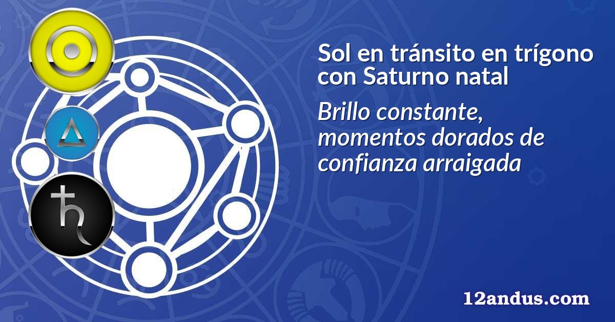 Sol en tránsito en trígono con Saturno natal