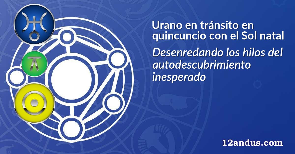 Urano en tránsito en quincuncio con el Sol natal