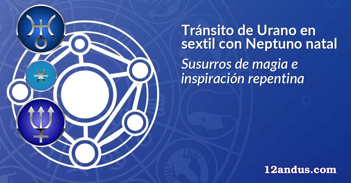 Tránsito de Urano en sextil con Neptuno natal