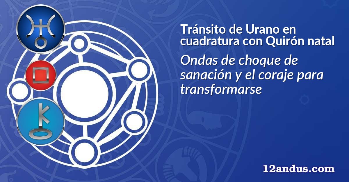 Tránsito de Urano en cuadratura con Quirón natal