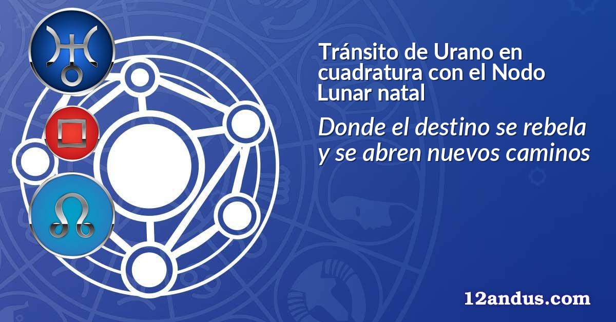 Tránsito de Urano en cuadratura con el Nodo Lunar natal