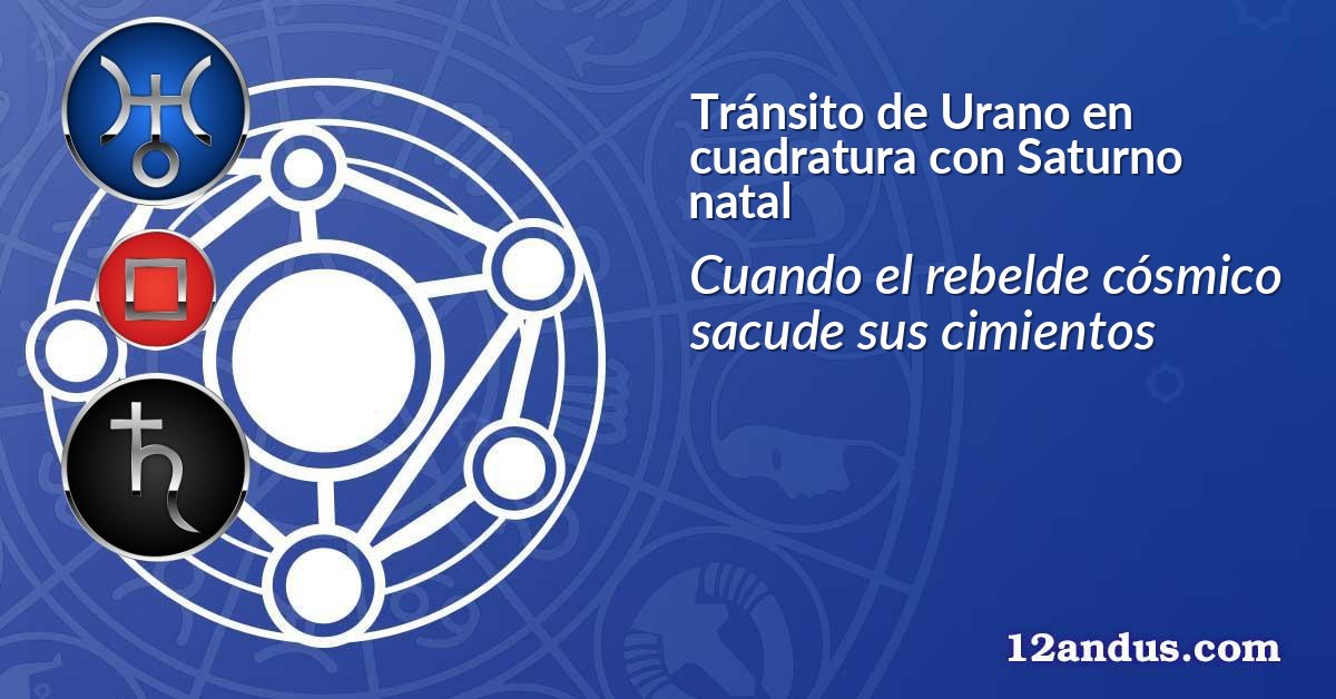 Tránsito de Urano en cuadratura con Saturno natal