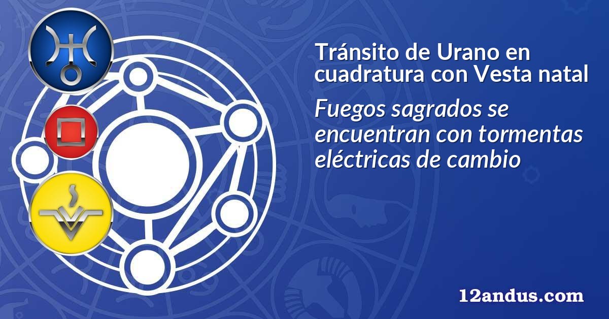 Tránsito de Urano en cuadratura con Vesta natal