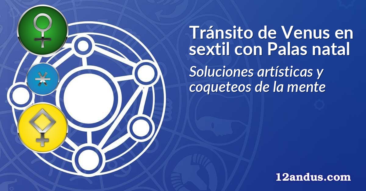 Tránsito de Venus en sextil con Palas natal