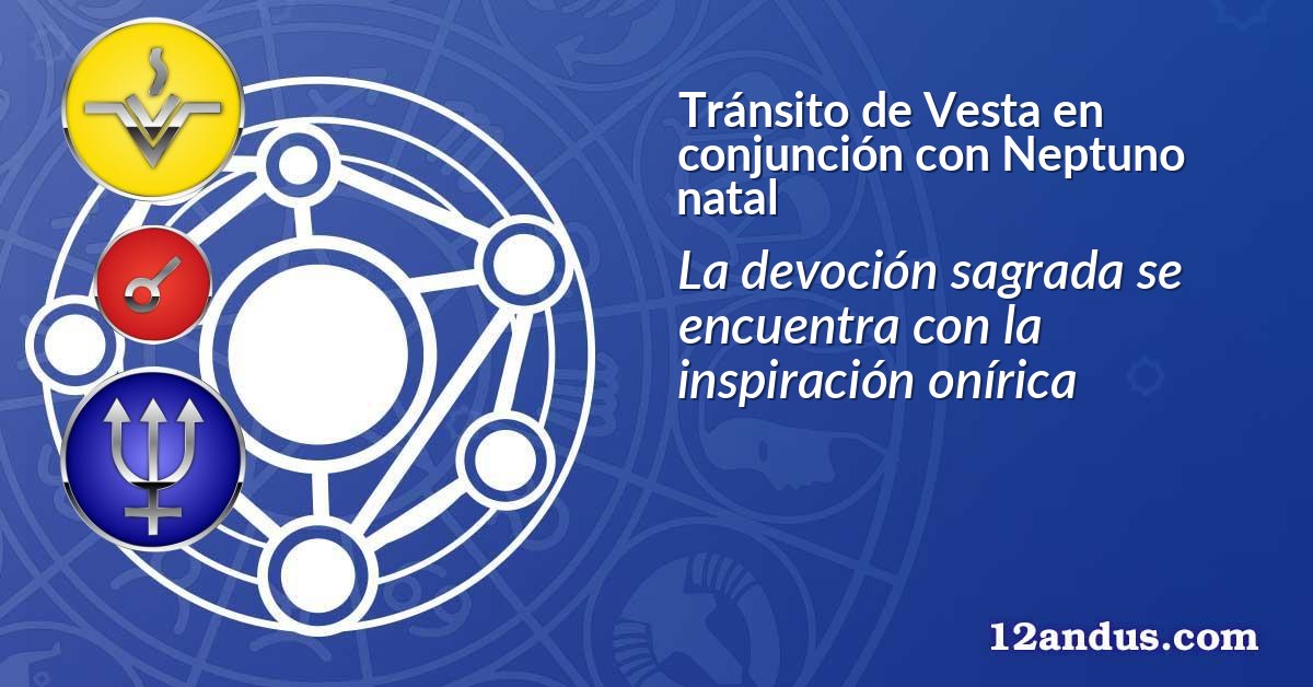 Tránsito de Vesta en conjunción con Neptuno natal