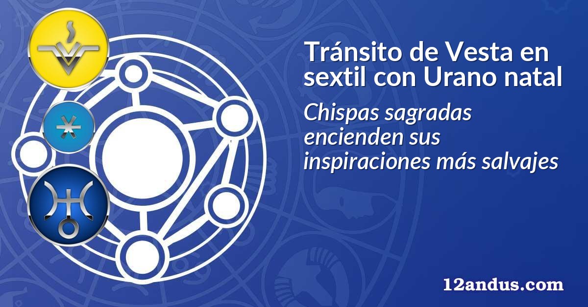 Tránsito de Vesta en sextil con Urano natal