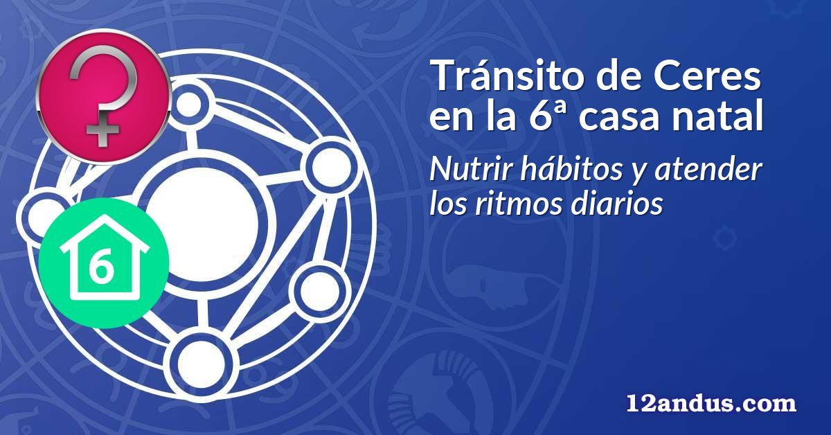 Tránsito de Ceres en la 6ª casa natal