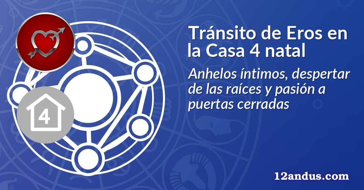Tránsito de Eros en la Casa 4 natal