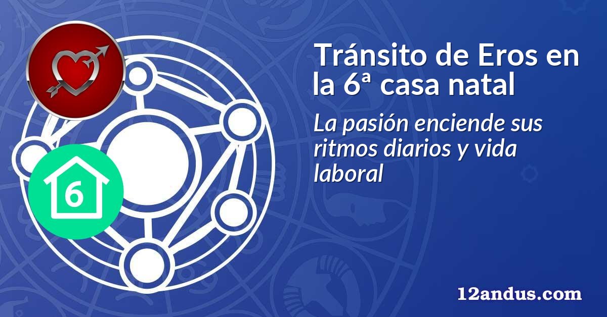 Tránsito de Eros en la 6ª casa natal