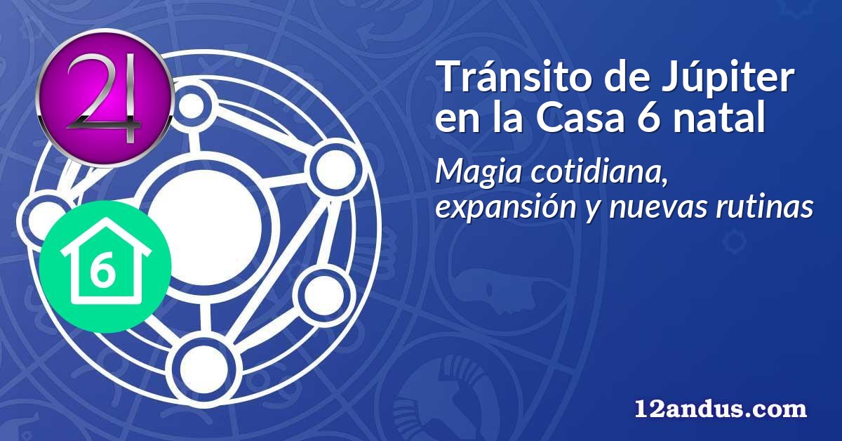 Tránsito de Júpiter en la Casa 6 natal