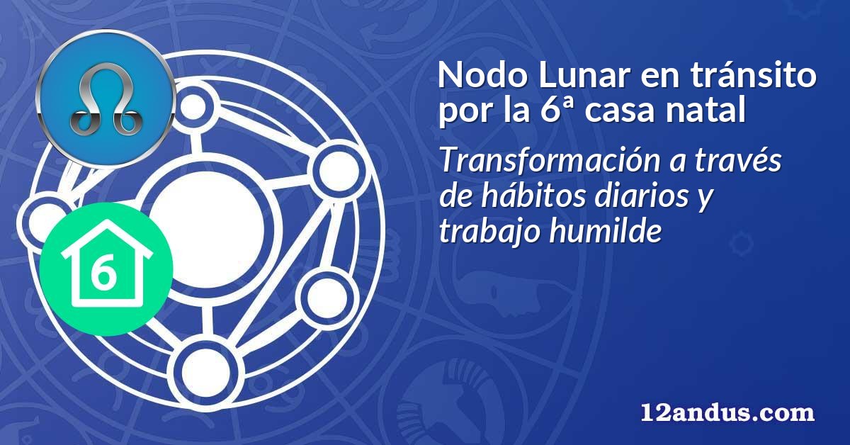 Nodo Lunar en tránsito por la 6ª casa natal