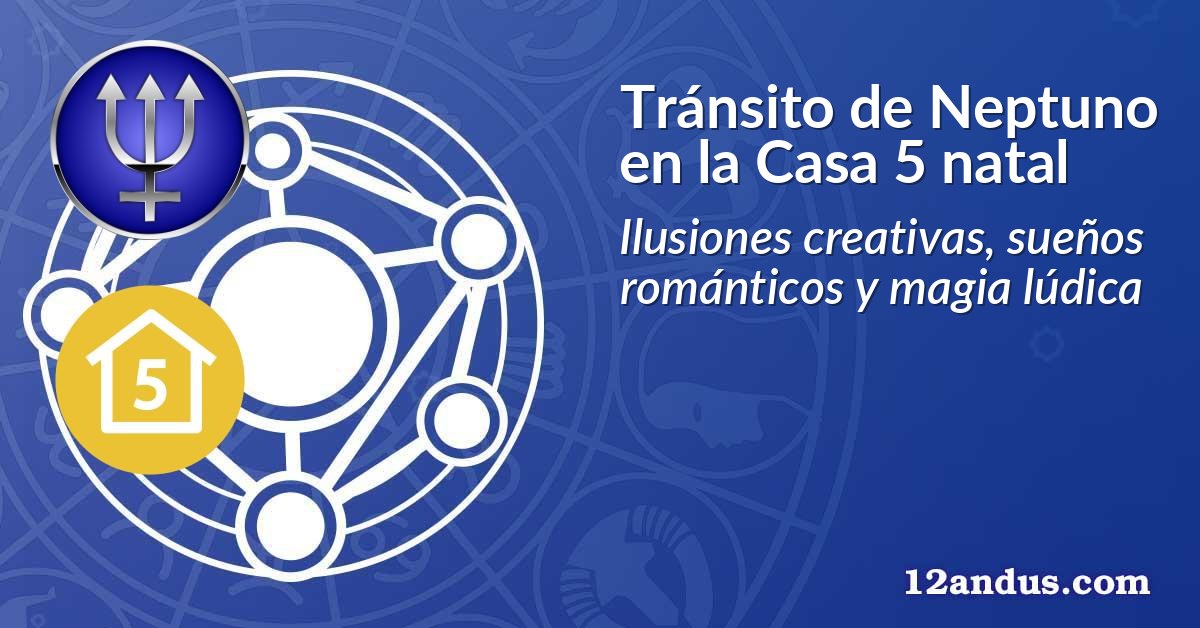Tránsito de Neptuno en la Casa 5 natal
