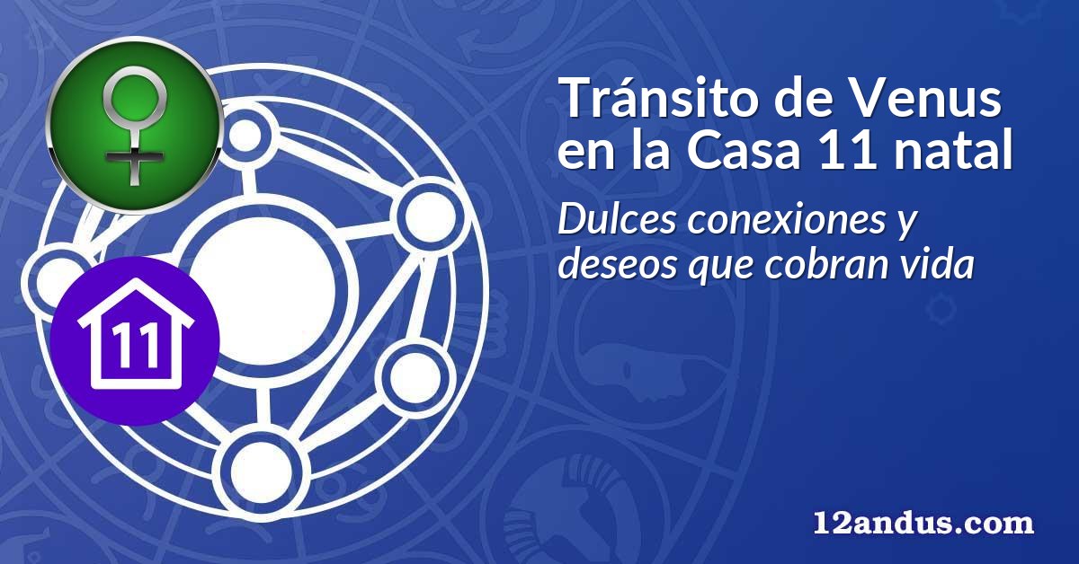 Tránsito de Venus en la Casa 11 natal