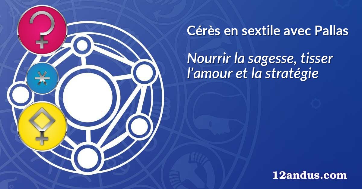 Cérès en sextile avec Pallas