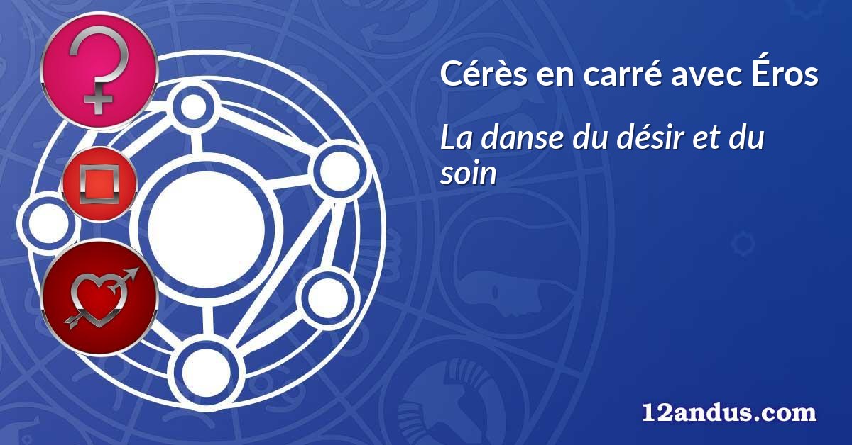 Cérès en carré avec Éros