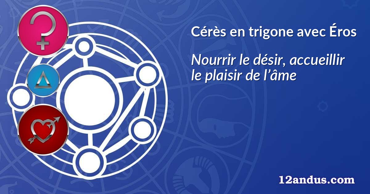 Cérès en trigone avec Éros