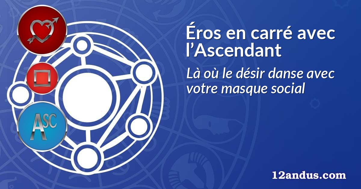 Éros en carré avec l’Ascendant