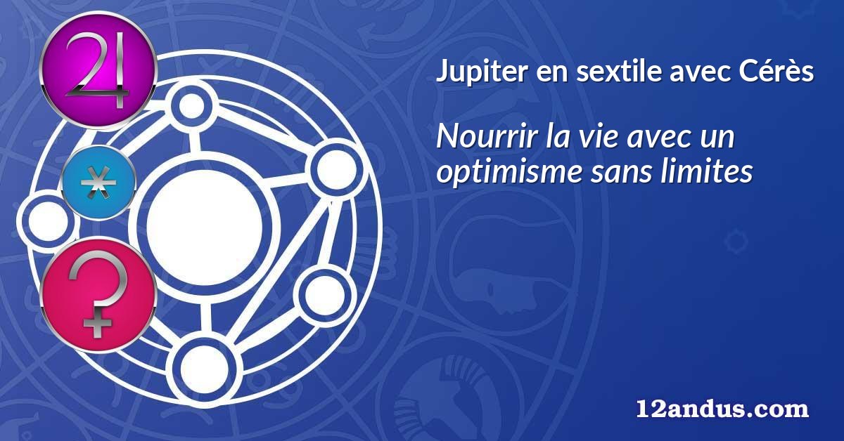 Jupiter en sextile avec Cérès
