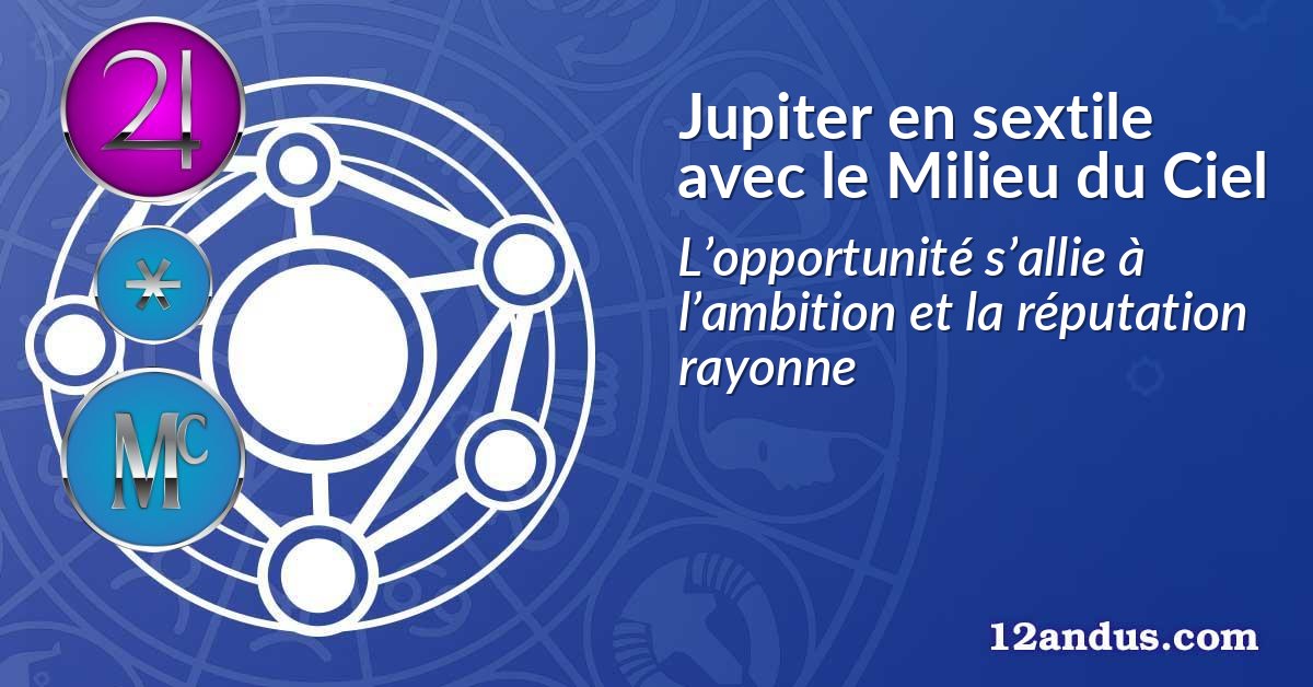 Jupiter en sextile avec le Milieu du Ciel