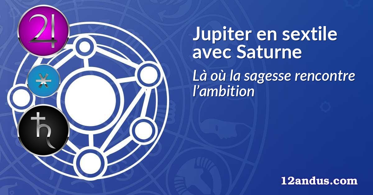 Jupiter en sextile avec Saturne