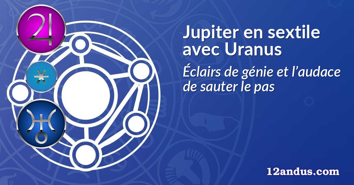 Jupiter en sextile avec Uranus