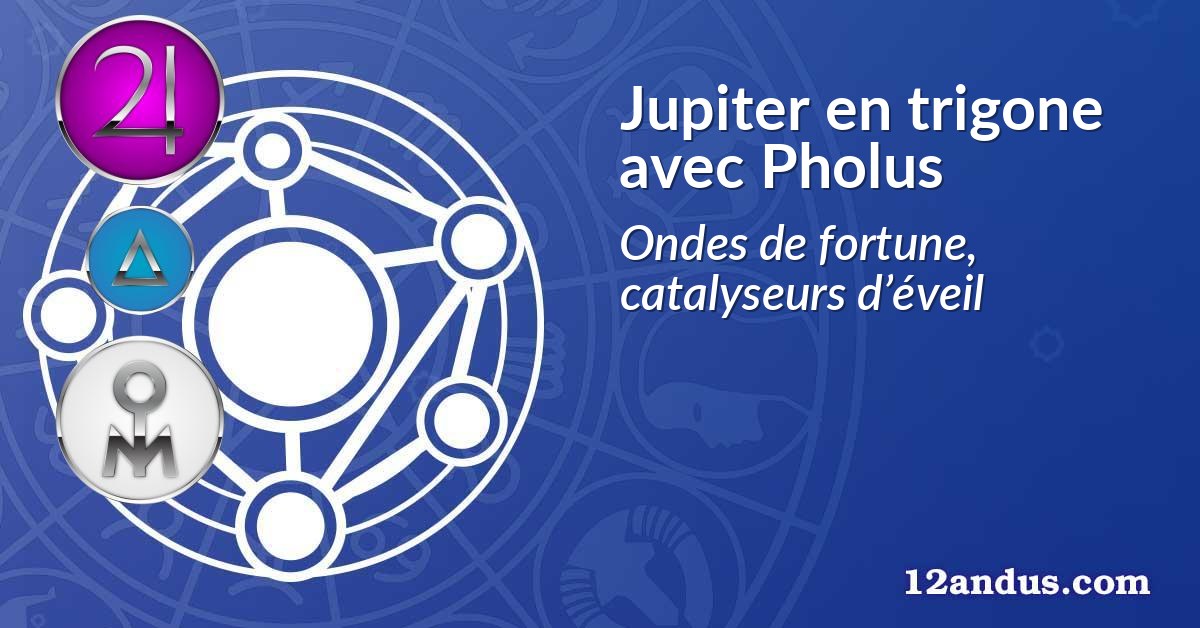 Jupiter en trigone avec Pholus