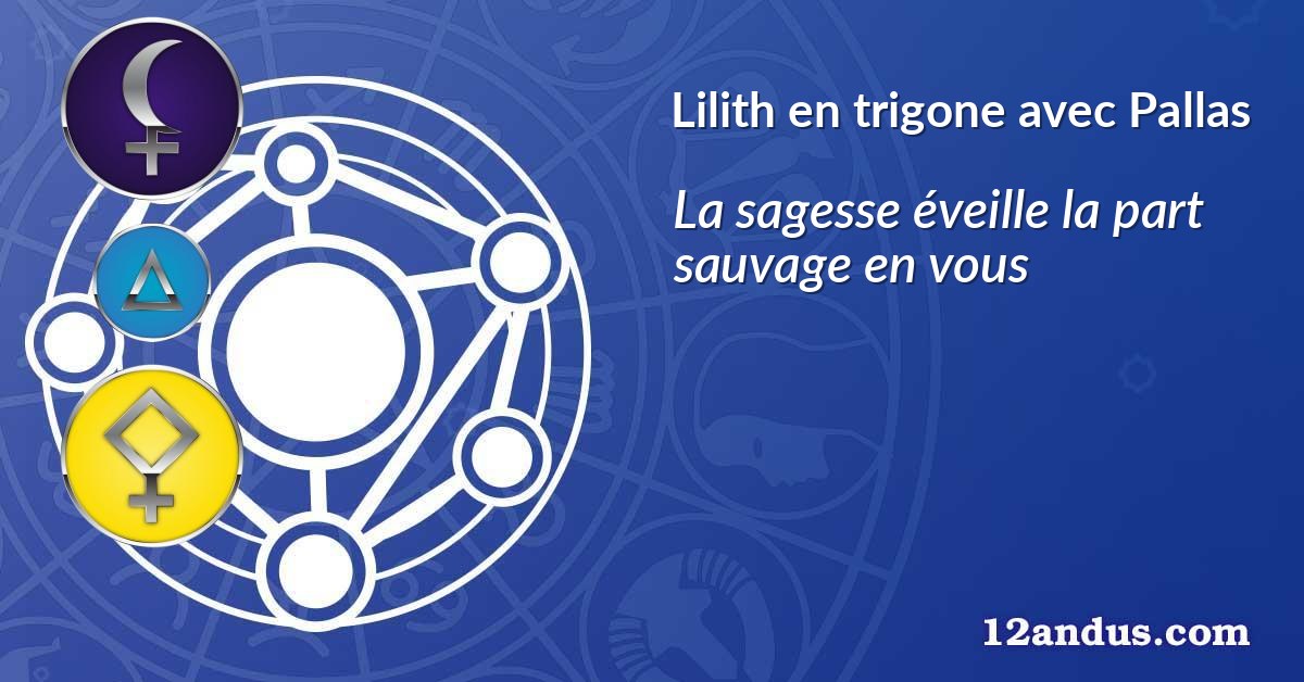 Lilith en trigone avec Pallas