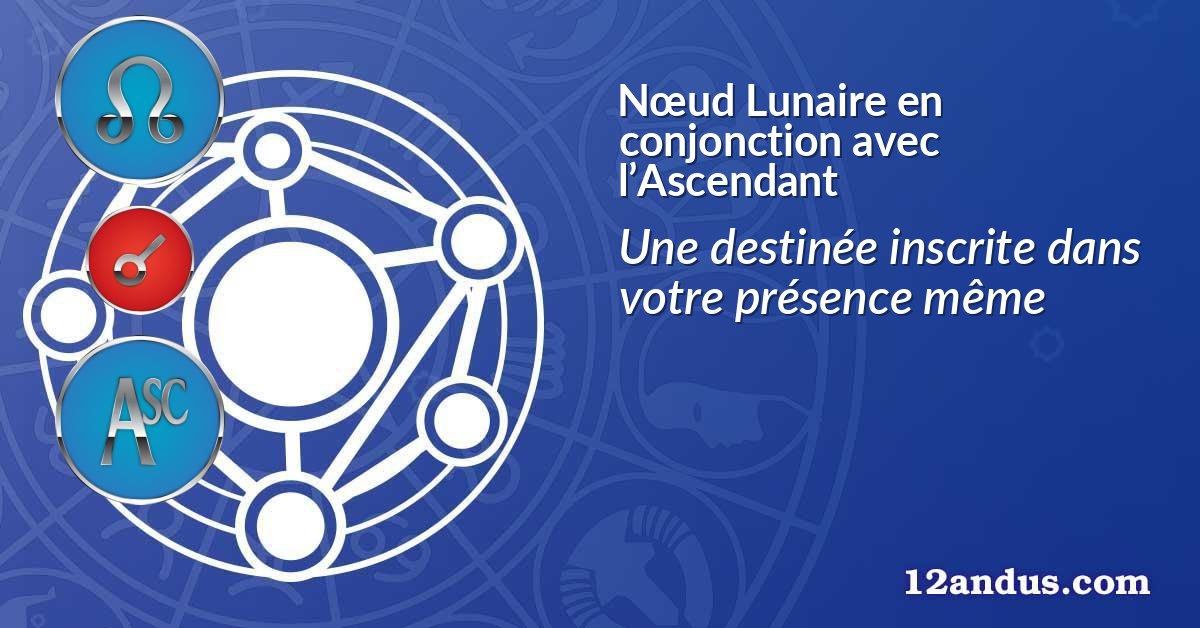 N&oelig;ud Lunaire en conjonction avec l&rsquo;Ascendant