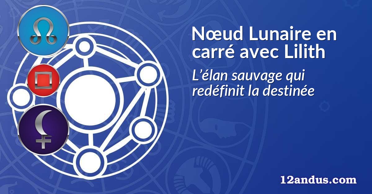 N&oelig;ud Lunaire en carr&eacute; avec Lilith