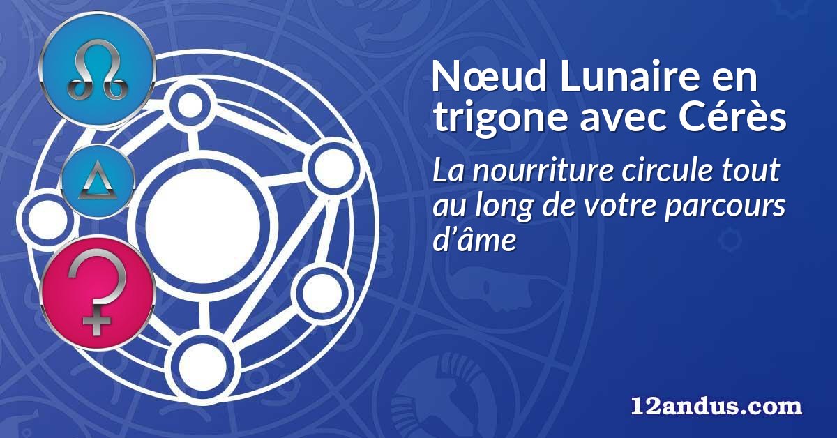 Nœud Lunaire en trigone avec Cérès