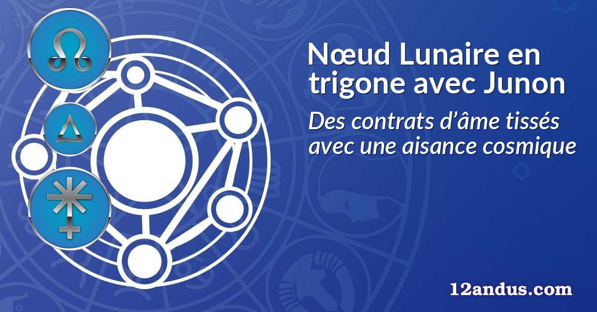 Nœud Lunaire en trigone avec Junon