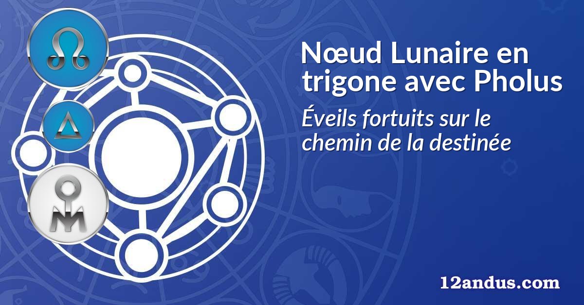 Nœud Lunaire en trigone avec Pholus