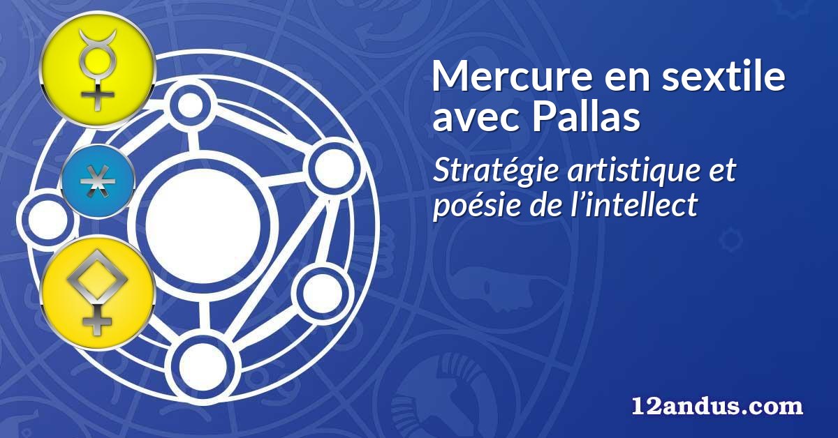 Mercure en sextile avec Pallas