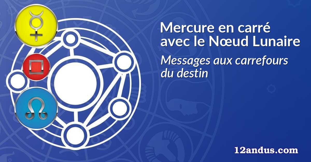 Mercure en carré avec le Nœud Lunaire