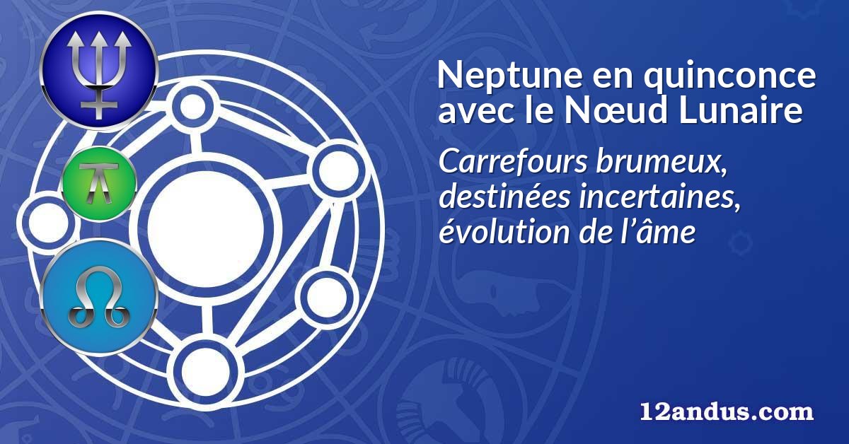 Neptune en quinconce avec le Nœud Lunaire