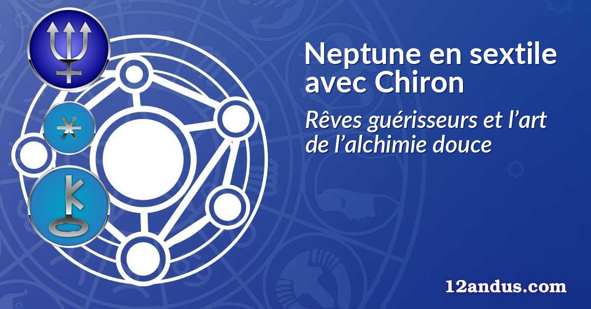 Neptune en sextile avec Chiron