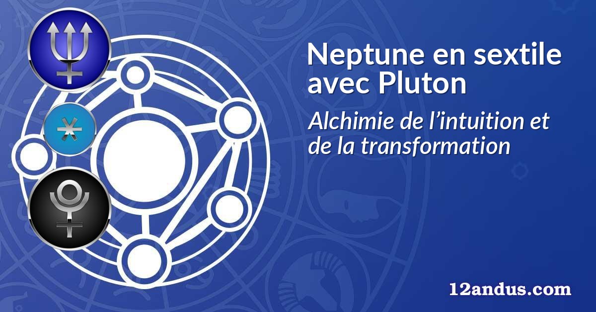 Neptune en sextile avec Pluton
