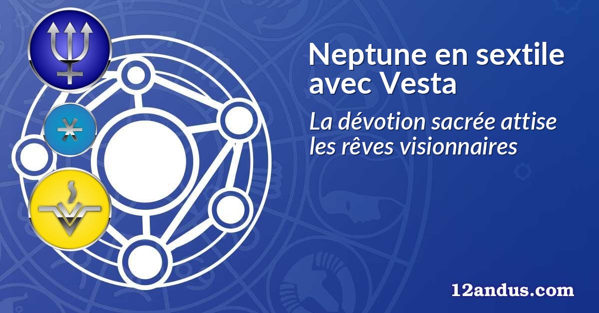 Neptune en sextile avec Vesta