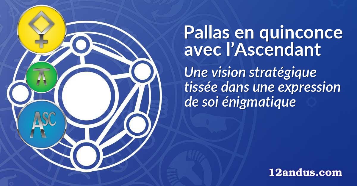 Pallas en quinconce avec l’Ascendant