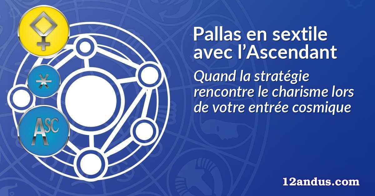 Pallas en sextile avec l’Ascendant