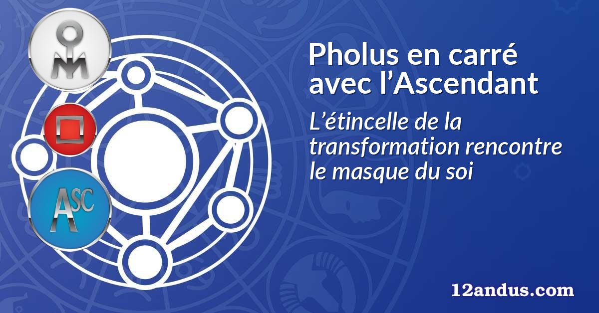 Pholus en carré avec l’Ascendant