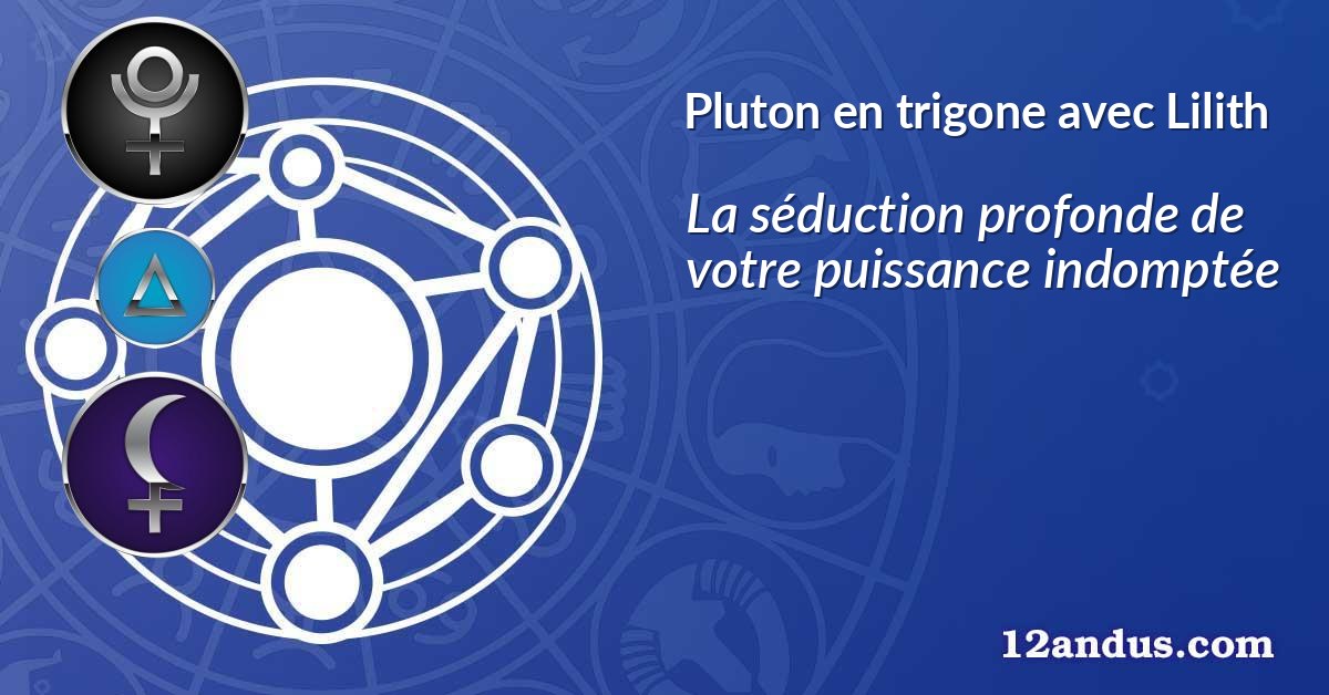 Pluton en trigone avec Lilith